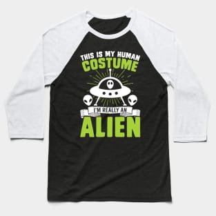 This is my human costume, I'm really an alien Baseball T-Shirt